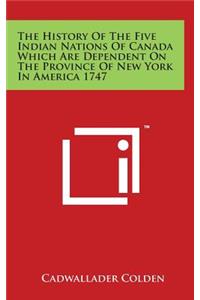 The History Of The Five Indian Nations Of Canada Which Are Dependent On The Province Of New York In America 1747