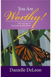 You Are Worthy!: The Journey to Discovering Self Worth