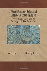 A Primer in Elementary Mathematics I. Arithmetic and Elementary Algebra