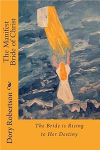 The Manifest Bride of Christ: The Bride Is Rising to Her Destiny
