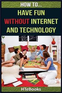 How To Have Fun Without Internet and Technology