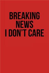 Breaking News I Don't Care