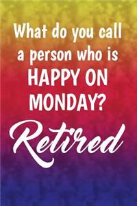 What do you call a person who is happy on Monday? Retired