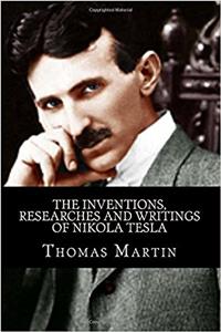 The Inventions, Researches and Writings of Nikola Tesla