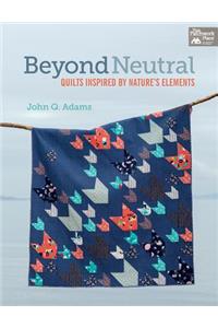 Beyond Neutral: Quilts Inspired by Nature's Elements