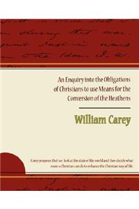 Enquiry Into the Obligations of Christians to Use Means for the Conversion of the Heathens