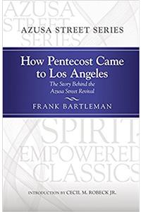 How Pentecost Came to Los Angeles: The Story Behind the Azusa Street Revival (Spirit-Empowered)