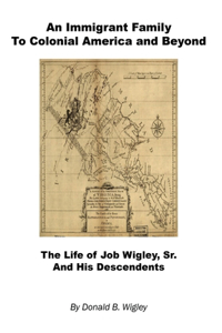 Immigrant Family to Colonial America and Beyond - The Life of Job Wigley, Sr. and His Descendents