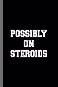 Possibly on Steroids