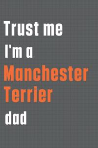 Trust me I'm a Manchester Terrier dad