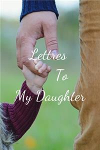 Letters to My Daughter: your perfect notebook to write thoughtful messages, advice, memories, and love letters to your babies as they grow up, to send love, support and adv