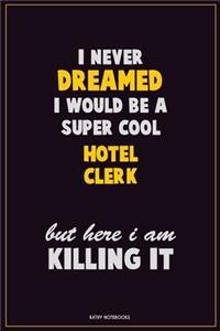 I Never Dreamed I would Be A Super Cool Hotel Clerk But Here I Am Killing It