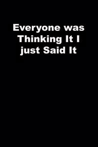 Everyone was Thinking It I just Said It
