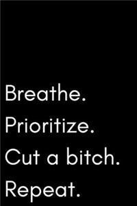 Breathe. Prioritize. Cut a bitch. Repeat.