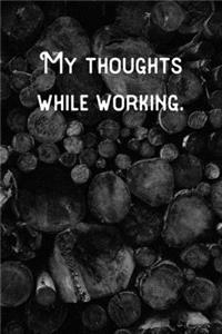 My thoughts while working.