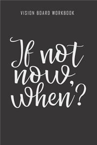 If not now, when? - Vision Board Workbook