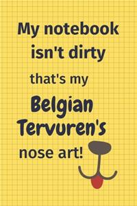 My Notebook Isn't Dirty That's my Belgian Tervuren's Nose Art