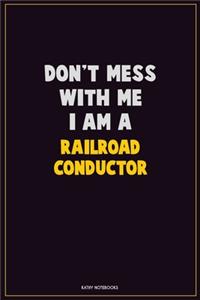 Don't Mess With Me, I Am A Railroad Conductor