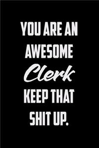 You Are An Awesome Clerk Keep That Shit Up