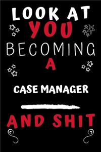 Look At You Becoming A Case Manager And Shit!