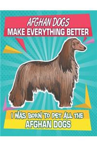 Afghan Dogs Make Everything Better I Was Born To Pet All The Afghan Dogs