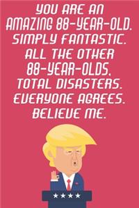 You Are An Amazing 88-Year-Old Simply Fantastic All The Other 88-Year-Olds Total Disasters Everyone Agrees Believe Me
