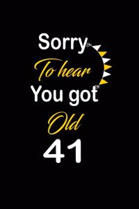 Sorry To hear You got Old 41
