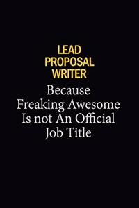 Lead Proposal Writer Because Freaking Awesome Is Not An Official Job Title: 6x9 Unlined 120 pages writing notebooks for Women and girls