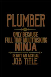 Plumber only because full time multitasking ninja is not an actual job title