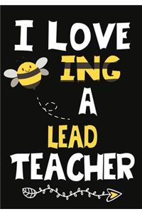 I Love Being a Lead Teacher: Teacher Notebook, Journal or Planner for Teacher Gift, Thank You Gift to Show Your Gratitude During Teacher Appreciation Week