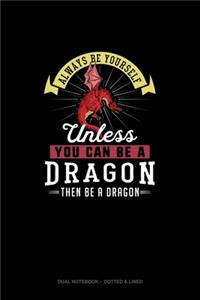 Always Be Yourself Unless You Can Be A Dragon Then Be A Dragon
