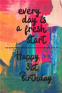 Every day is a fresh start Happy 31st Birthday
