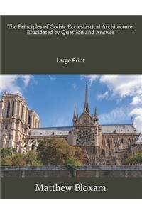 The Principles of Gothic Ecclesiastical Architecture, Elucidated by Question and Answer