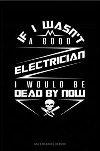 If I Wasn't A Good Electrician I Would Be Dead By Now