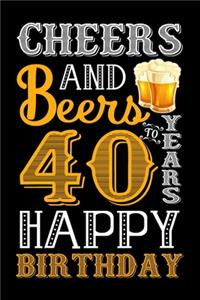 Cheers And Beers To 40 Years Happy Birthday: Blank Lined Journal, Notebook, Diary, Planner 40 Years Old Gift For Boys or Girls - Happy 40th Birthday!