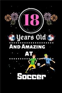 18 Years Old and Amazing At Soccer: Best Appreciation gifts notebook, Great for 18 years Soccer Appreciation/Thank You/ Birthday & Christmas Gifts