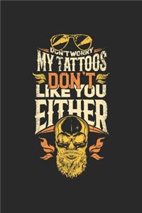 Don't Worry My Tattoos Don't Like You Either