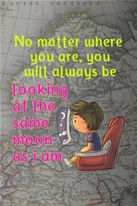 No Matter Where You Are, You Will Always Be Looking At The Same Moon As I Am