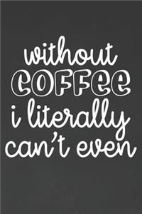 Without Coffee I Literally Can't Even