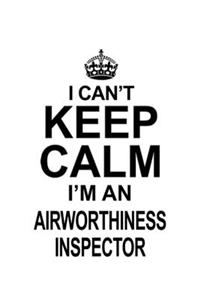 I Can't Keep Calm I'm An Airworthiness Inspector