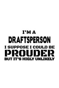 I'm A Draftsperson I Suppose I Could Be Prouder But It's Highly Unlikely