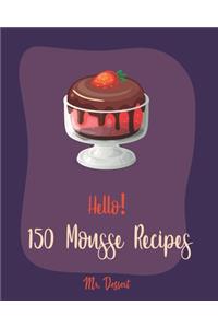 Hello! 150 Mousse Recipes