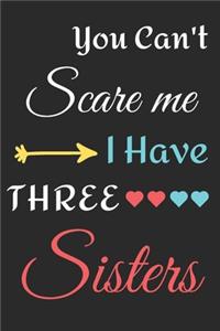 You Can't Scare Me I Have Three Sisters: lined notebook, funny gift for Brothers