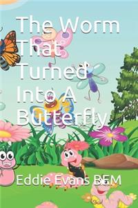 The Worm That Turned Into A Butterfly