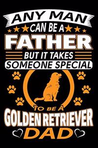 Any Man Can Be A Father But It Takes Someone Special To Be A Golden Retriever Dad