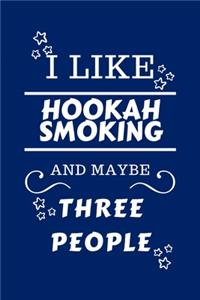 I Like Hookah Smoking And Maybe Three People