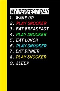 My Perfect Day Wake Up Play Snooker Eat Breakfast Play Snooker Eat Lunch Play Snooker Eat Dinner Play Snooker Sleep