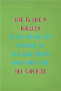 Life Is Like A Balloon If You Never Let Yourself Go You Will Never Know How Far You Can Rise