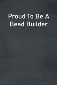 Proud To Be A Bead Builder