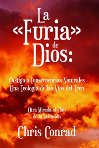 Furia de Dios: Castigo o Consecuencias Naturales Una Teología de las Vías del Tren: Otra Mirada al Plan de la Salvación